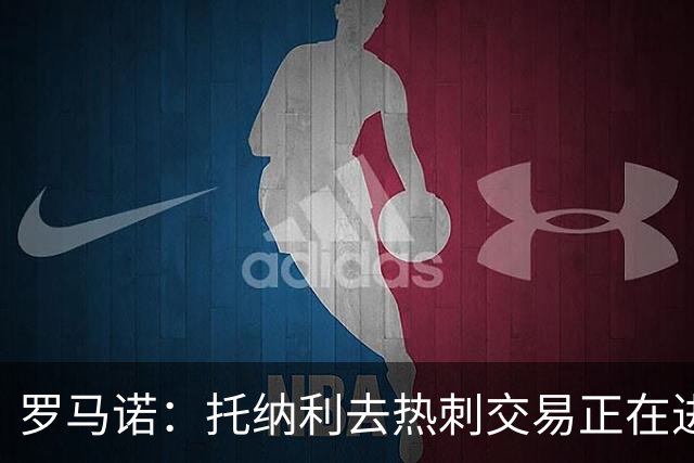 罗马诺：托纳利去热刺交易正在进行中 热刺也在运作M费