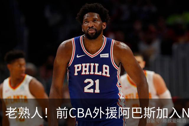 老熟人！前CBA外援阿巴斯加入NBL上海玄鸟队教练组
