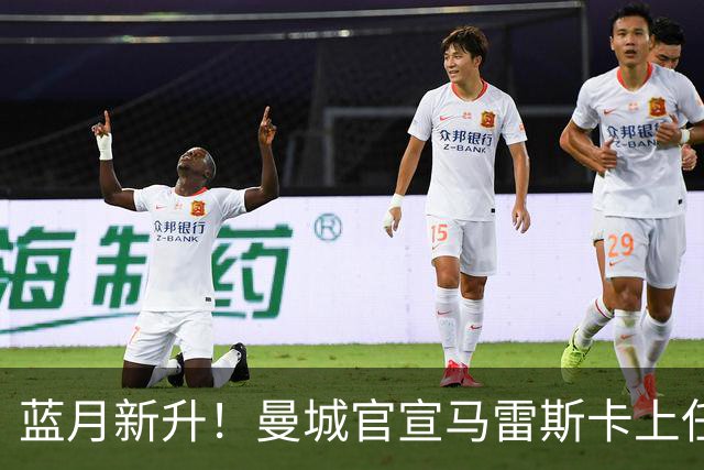 蓝月新升！曼城官宣马雷斯卡上任 第三次加盟签约三年